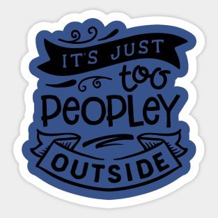 It's Just Too Peopley Outside Sticker